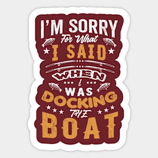 Sorry For What I Said While Docking The Boat Sticker